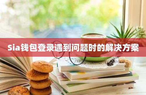 Sia钱包登录遇到问题时的解决方案