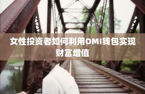 女性投资者如何利用OMI钱包实现财富增值