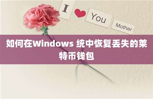 如何在Windows 统中恢复丢失的莱特币钱包