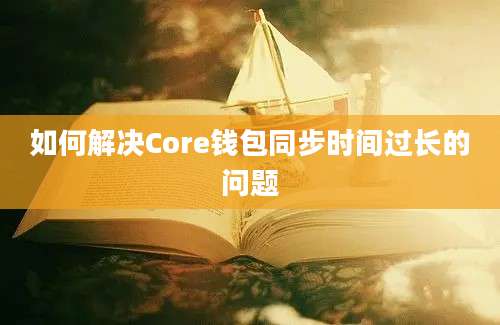 如何解决Core钱包同步时间过长的问题