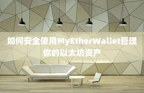 如何安全使用MyEtherWallet管理你的以太坊资产