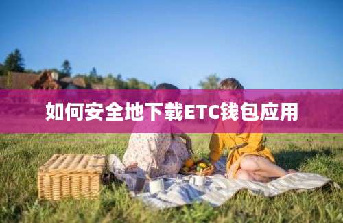 如何安全地下载ETC钱包应用