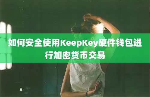 如何安全使用KeepKey硬件钱包进行加密货币交易