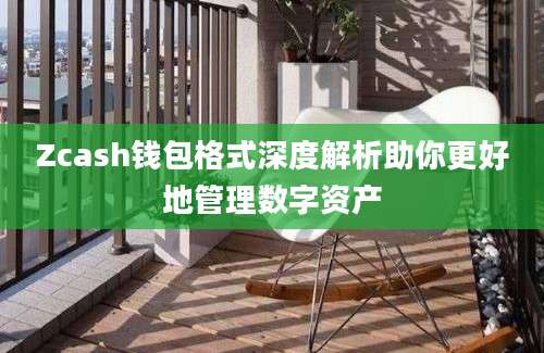 Zcash钱包格式深度解析助你更好地管理数字资产