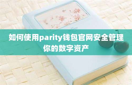 如何使用parity钱包官网安全管理你的数字资产