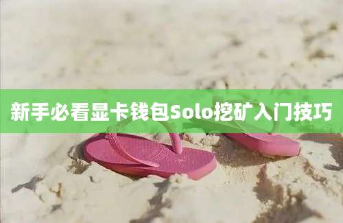 新手必看显卡钱包Solo挖矿入门技巧