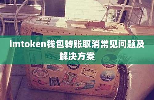 imtoken钱包转账取消常见问题及解决方案