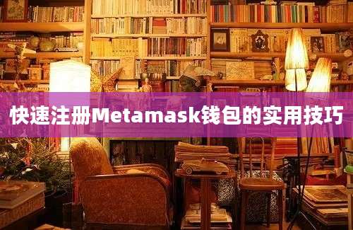 快速注册Metamask钱包的实用技巧