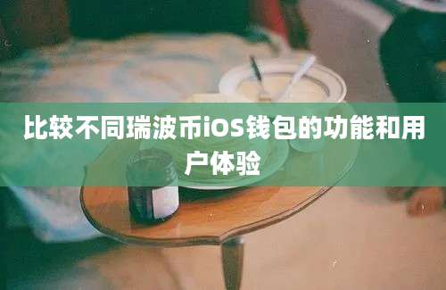 比较不同瑞波币iOS钱包的功能和用户体验