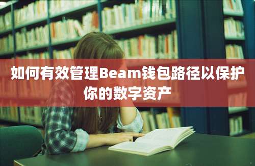 如何有效管理Beam钱包路径以保护你的数字资产