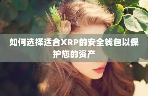 如何选择适合XRP的安全钱包以保护您的资产