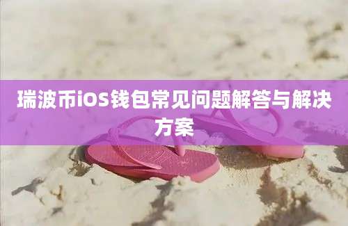 瑞波币iOS钱包常见问题解答与解决方案