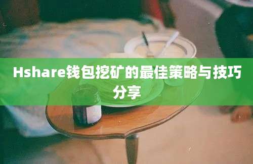 Hshare钱包挖矿的最佳策略与技巧分享