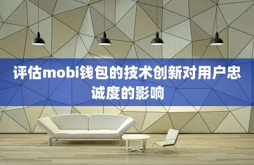 评估mobi钱包的技术创新对用户忠诚度的影响