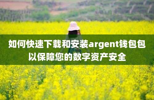 如何快速下载和安装argent钱包包以保障您的数字资产安全