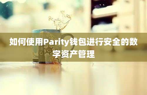 如何使用Parity钱包进行安全的数字资产管理