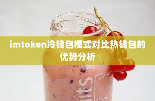 imtoken冷钱包模式对比热钱包的优势分析