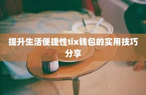 提升生活便捷性tix钱包的实用技巧分享