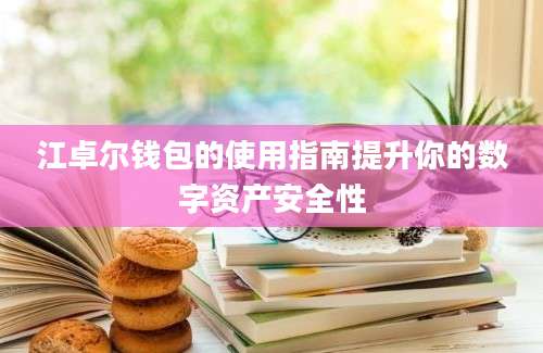 江卓尔钱包的使用指南提升你的数字资产安全性