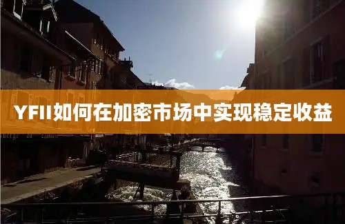 YFII如何在加密市场中实现稳定收益