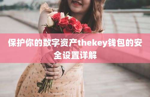 保护你的数字资产thekey钱包的安全设置详解