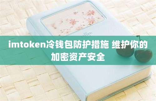 imtoken冷钱包防护措施 维护你的加密资产安全