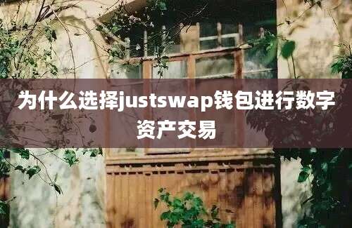 为什么选择justswap钱包进行数字资产交易