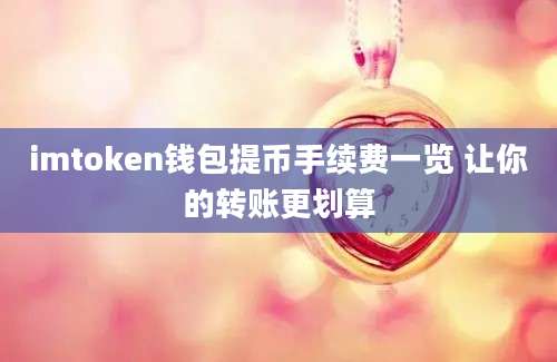 imtoken钱包提币手续费一览 让你的转账更划算