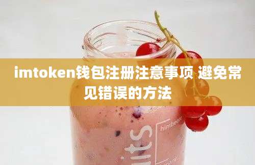 imtoken钱包注册注意事项 避免常见错误的方法