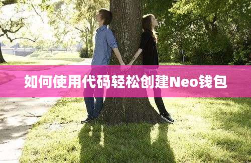 如何使用代码轻松创建Neo钱包