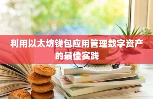 利用以太坊钱包应用管理数字资产的最佳实践