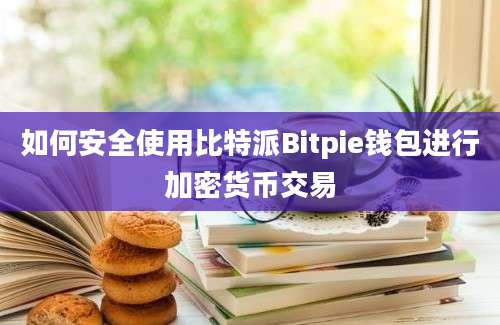 如何安全使用比特派Bitpie钱包进行加密货币交易