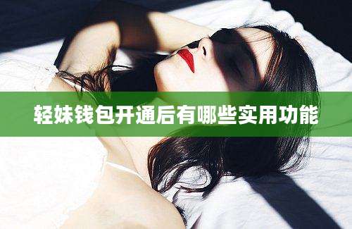 轻妹钱包开通后有哪些实用功能