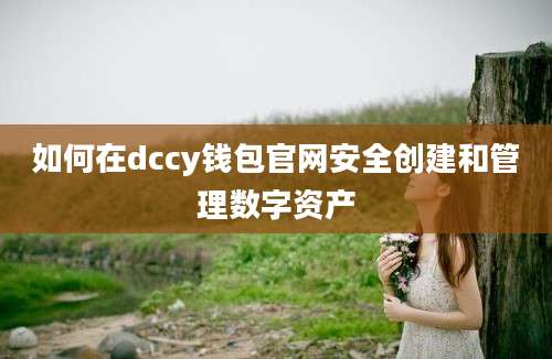 如何在dccy钱包官网安全创建和管理数字资产